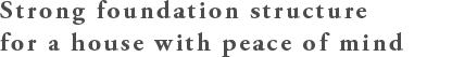 Strong foundation structure for a house with peace of mind.