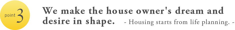 We make the house owner's dream and desire in shape.