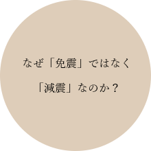 なぜ「免震」ではなく「減震」なのか？