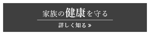 家族の健康を守る 詳しく知る