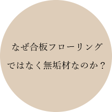 なぜ合板フローリングではなく無垢材なのか？