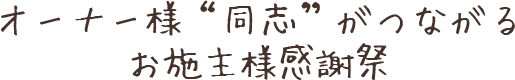 オーナー様“同志”がつながるお施主様感謝祭