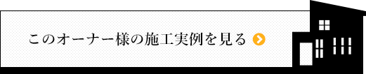 このオーナー様の施工事例を見る